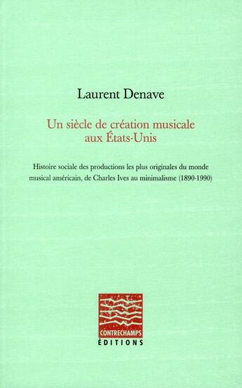 Couverture du livre « Un siècle de création musicale aux Etats-Unis » de Laurent Denave aux éditions Contrechamps