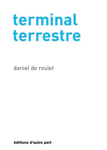 Couverture du livre « Terminal terrestre » de Daniel De Roulet aux éditions D'autre Part