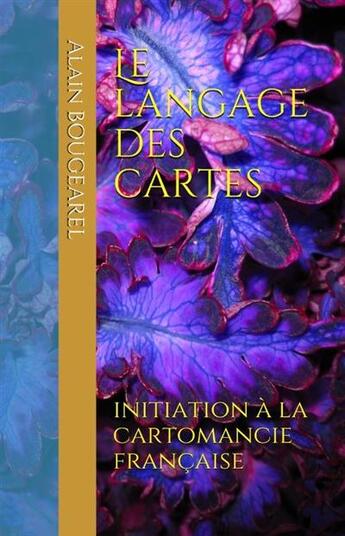 Couverture du livre « Le langage des cartes ; initiation à la cartomancie française » de Alain Bougearel aux éditions Ouroboros