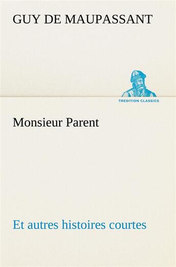 Couverture du livre « Monsieur parent et autres histoires courtes » de Guy de Maupassant aux éditions Tredition