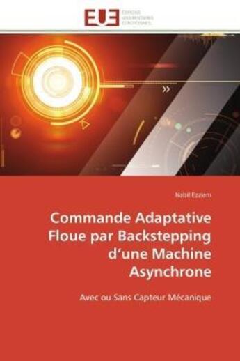 Couverture du livre « Commande adaptative floue par backstepping d'une machine asynchrone - avec ou sans capteur mecanique » de Ezziani Nabil aux éditions Editions Universitaires Europeennes