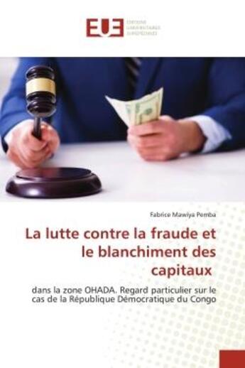 Couverture du livre « La lutte contre la fraude et le blanchiment des capitaux : dans la zone OHADA. Regard particulier sur le cas de la République Démocratique du Congo » de Fabrice Mawiya Pemba aux éditions Editions Universitaires Europeennes