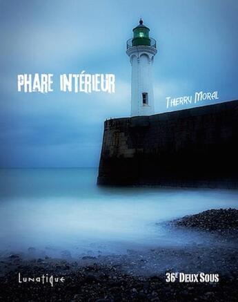 Couverture du livre « Phare intérieur » de Thierry Moral aux éditions Lunatique