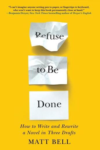 Couverture du livre « REFUSE TO BE DONE - HOW TO WRITE AND REWRITE A NOVEL IN THREE DRAFTS » de Matt Bell aux éditions Soho Press