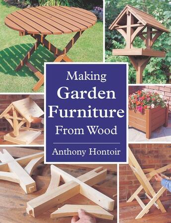 Couverture du livre « MAKING GARDEN FURNITURE FROM WOOD » de Hontoir Anthony aux éditions Crowood Press Digital