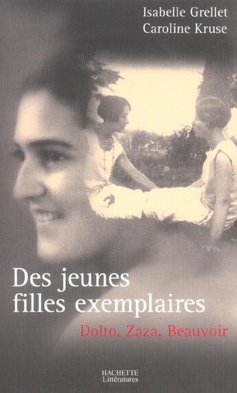 Couverture du livre « Des jeunes filles exemplaires : Dolto, Zaza et Beauvoir » de Caroline Kruse et Isabelle Grellet aux éditions Hachette Litteratures