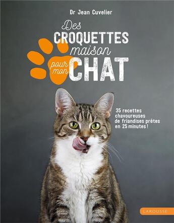 Couverture du livre « Des croquettes maison pour mon chat ; 35 recettes chavoureuses de friandises prêtes en 25 minutes ! » de Jean Cuvelier aux éditions Larousse