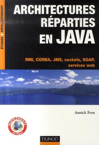 Couverture du livre « Architectures réparties en Java ; RMI, CORBA, JMS, Sockets, SOAP, services web » de Annick Fron aux éditions Dunod