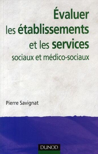 Couverture du livre « Évaluer les établissements et services sociaux et médico-sociaux » de Pierre Savignat aux éditions Dunod