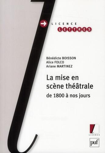 Couverture du livre « La mise en scène théâtrale de 1800 à nos jours » de Ariane Martinez et Benedicte Boisson et Alice Folco aux éditions Puf