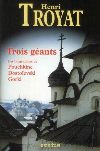 Couverture du livre « Trois géants ; Pouchkine, Dostoievski, Gorki » de Henri Troyat aux éditions Omnibus