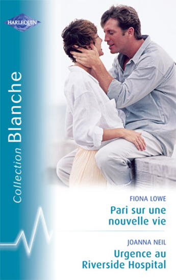 Couverture du livre « Pari sur une nouvelle vie ; urgence au riverside hospital » de Fiona Lowe et Joanna Neil aux éditions Harlequin