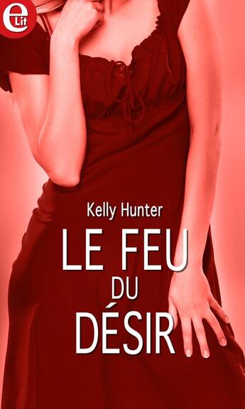 Couverture du livre « Le feu du désir » de Kelly Hunter aux éditions Harlequin