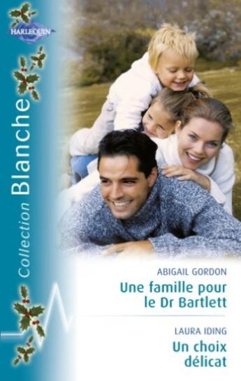 Couverture du livre « Une famille pour le Dr Bartlett ; un choix délicat » de Abigail Gordon et Laura Iding aux éditions Harlequin