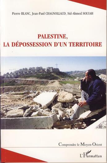 Couverture du livre « Palestine, la dépossession d'un territoire » de Pierre Blanc et Jean-Paul Chagnollaud et Sid-Ahmed Souiah aux éditions L'harmattan