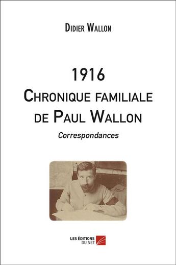 Couverture du livre « 1916 ; chronique familiale de Paul Wallon ; correspondances » de Didier Wallon aux éditions Editions Du Net