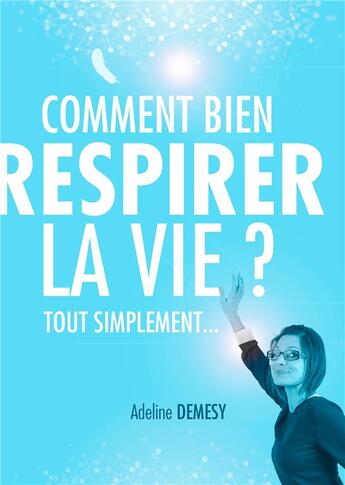 Couverture du livre « Comment bien respirer la vie ? tout simplement... » de Adeline Demesy aux éditions Books On Demand