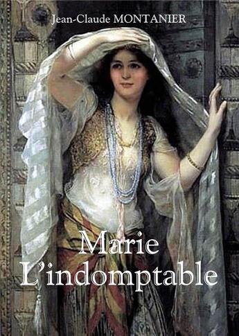 Couverture du livre « Marie ; l'indomptable » de Jean-Claude Montanier aux éditions Books On Demand