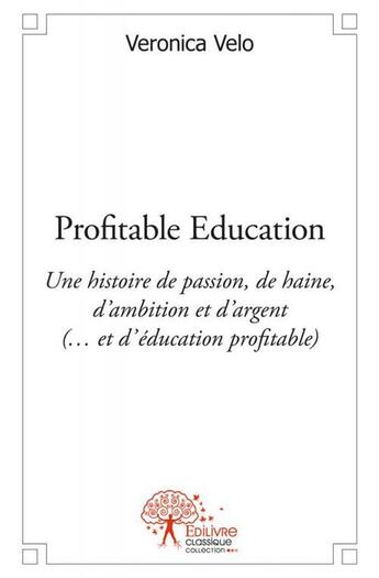 Couverture du livre « Profitable education ; une histoire de passion, de haine, d'ambition et d'argent (... et d'éducation profitable) » de Veronica Velo aux éditions Edilivre