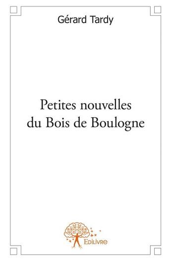 Couverture du livre « Petites nouvelles du bois de Boulogne » de Gerard Tardy aux éditions Edilivre