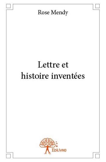 Couverture du livre « Lettre et histoire inventées » de Rose Mendy aux éditions Edilivre