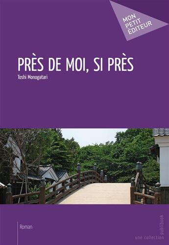 Couverture du livre « Près de moi, si près » de Toshi Monogatari aux éditions Publibook