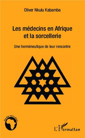 Couverture du livre « Les médecins en Afrique et la sorcellerie ; une herméneutique de leur rencontre » de Olivier Nkulu Kabamba aux éditions L'harmattan