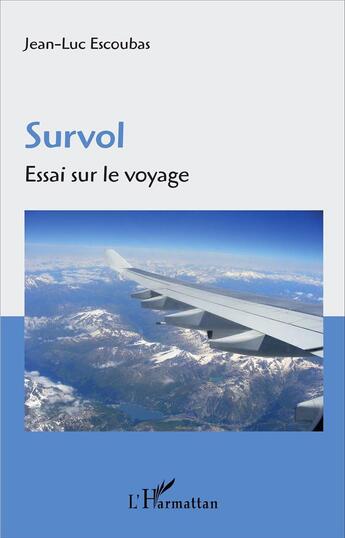 Couverture du livre « Survol, essai sur le voyage » de Jean-Luc Escoubas aux éditions L'harmattan