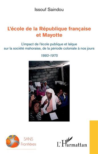 Couverture du livre « L'école de la République française et Mayotte ; l'impact de l'école publique et laïque sur la société mahoraise, de la période coloniale à nos jours ; 1860-1975 » de Issouf Saindou aux éditions L'harmattan