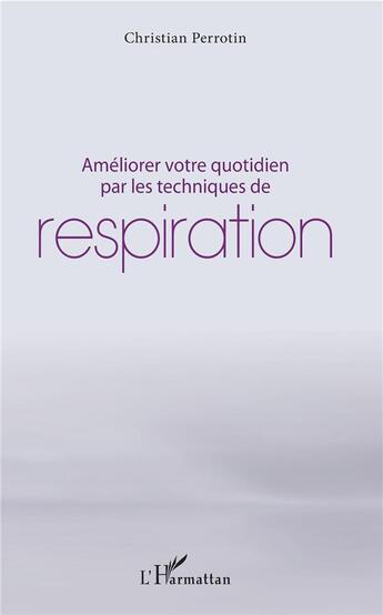 Couverture du livre « Améliorer votre quotidien par les techniques de respiration » de Christian Perrotin aux éditions L'harmattan