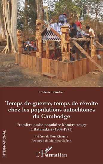 Couverture du livre « Temps de guerre, temps de révolte chez les populations autochtones du Cambodge ; première assise populaire khmère rouge à Ratanakiri (1967-1971) » de Frederic Bourdier aux éditions L'harmattan