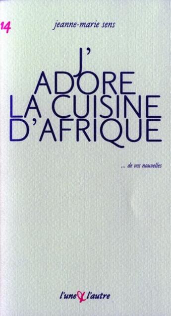 Couverture du livre « J'adore la cuisine d'afrique » de Jeanne-Marie Sens aux éditions L'une Et L'autre