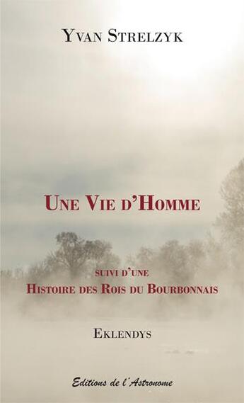 Couverture du livre « Une vie d'homme ; histoire des rois du Bourbonnais » de Yvan Strelzyk aux éditions Editions De L'astronome