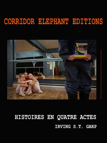 Couverture du livre « Histoires en quatre actes » de Irving S. T. Garp aux éditions Corridor Elephant