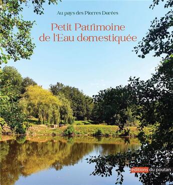 Couverture du livre « Au pays des pierres dorees - petit patrimoine de l eau domestiquee » de Federation Patrimoin aux éditions Editions Du Poutan