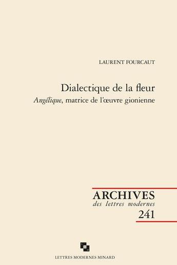 Couverture du livre « Dialectique de la fleur : Angélique, matrice de l'oeuvre gionienne » de Laurent Fourcaut aux éditions Classiques Garnier