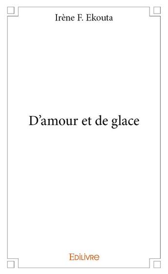 Couverture du livre « D'amour et de glace » de Irene F. Ekouta aux éditions Edilivre