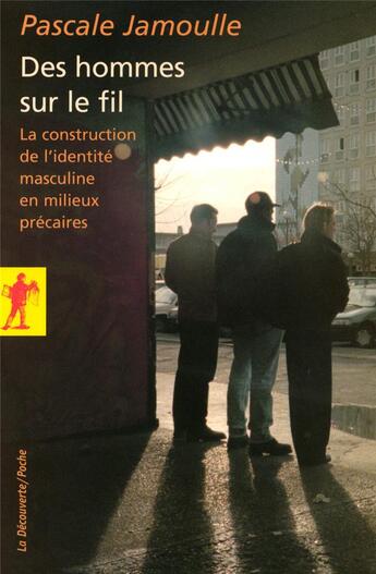 Couverture du livre « Des hommes sur le fil ; la construction de l'identité masculine en milieux précaires » de Pascale Jamoulle aux éditions La Decouverte