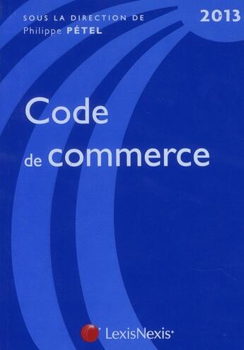 Couverture du livre « Code de commerce 2013 (25e édition) » de Philippe Petel aux éditions Lexisnexis