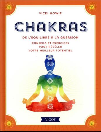 Couverture du livre « Chakras : De l'équilibre à la guérison ; Conseils et exercices pour révéler votre meilleur potentiel » de Vicky Howie aux éditions Vigot