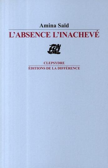 Couverture du livre « L'absence l'inachevé » de Amina Said aux éditions La Difference