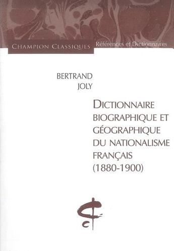 Couverture du livre « Dictionnaire biographique et géographique du nationalisme français, 1880-1900 » de Bertrand Joly aux éditions Honore Champion