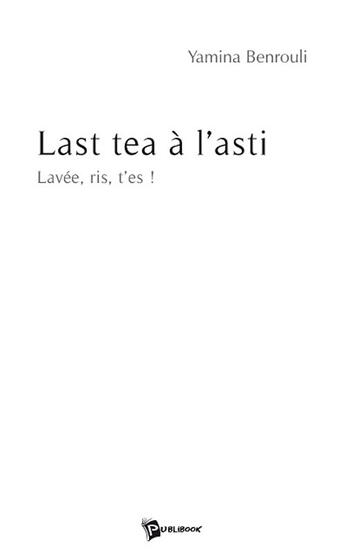 Couverture du livre « Last tea à l'asti ; lavée, ris, t'es ! » de 22581 aux éditions Publibook