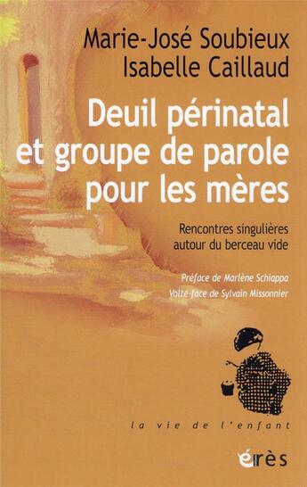 Couverture du livre « Deuil périnatal et groupe de parole pour les mères : rencontres singulières autour du berceau vide » de Marie-Jose Soubieux et Isabelle Caillaud aux éditions Eres