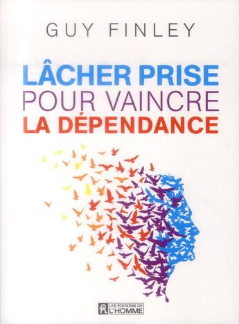 Couverture du livre « Lâcher prise pour vaincre la dépendance » de Guy Finley aux éditions Editions De L'homme