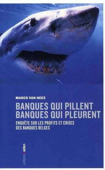 Couverture du livre « Banques qui pillent, banques qui pleurent : Enquête sur les profits et crises des banques belges » de Marco Van Hees aux éditions Aden Belgique