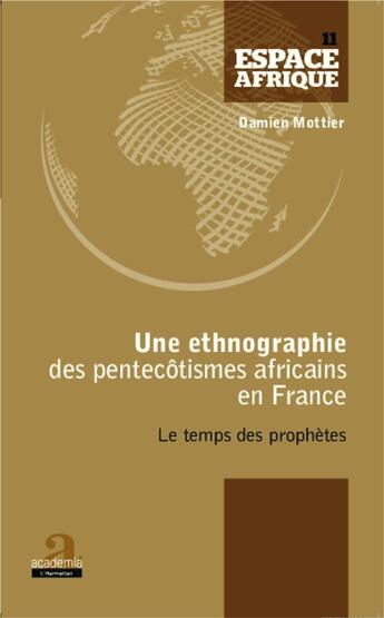 Couverture du livre « Une ethnographie des pentecôtismes africains en France ; le temps des prophètes » de Damien Mottier aux éditions Academia