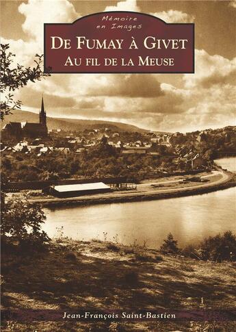 Couverture du livre « De Fumay à Givet ; au fil de la Meuse » de Jean-Francois Saint-Bastiens aux éditions Editions Sutton