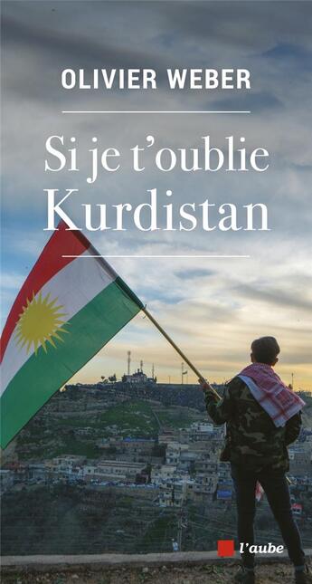 Couverture du livre « Si je t'oublie Kurdistan » de Olivier Weber aux éditions Editions De L'aube