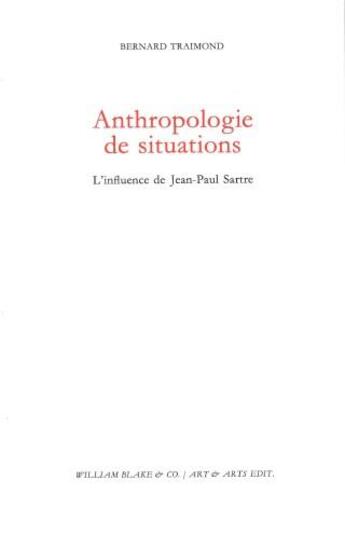 Couverture du livre « Anthropologie de situations : l'influence de Jean-Paul Sartre » de Bernard Traimond aux éditions William Blake & Co